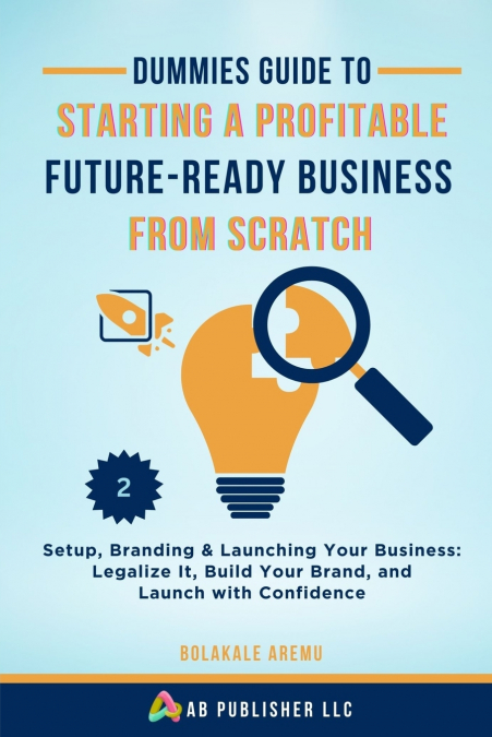 Dummies Guide to Starting a Profitable, Future-Ready Business from Scratch, 2