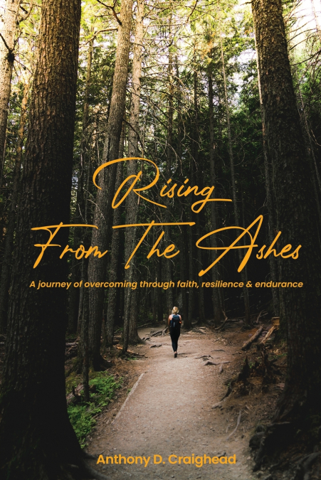 Rising from ashes A journey of overcoming through faith, resilience, and endurance