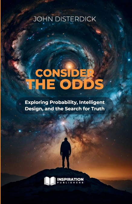 Consider The Odds - Exploring Probability, Intelligent Design, and the Search for Truth