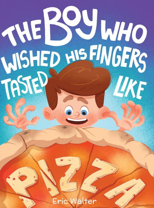 The Boy who Wished his Fingers Tasted Like Pizza
