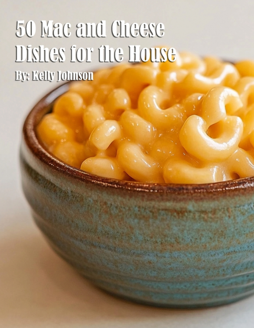 50 Mac and Cheese Dishes for the House