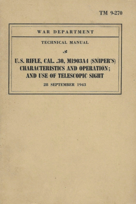 TM 9-270 U.S. Sniper Rifle M1903A4 Cal. .30 (Sniper’s) Characteristics and Operation and Use of Telescopic Sight