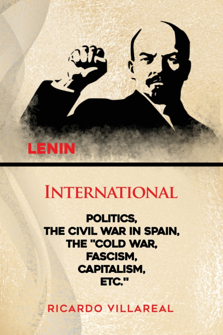 INTERNATIONAL POLITICS, THE CIVIL WAR IN SPAIN, THE 'COLD WAR, FASCISM, CAPITALISM, ETC.'