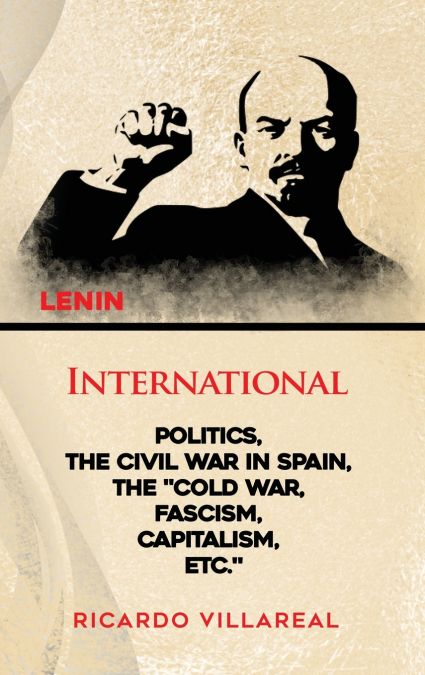 INTERNATIONAL POLITICS, THE CIVIL WAR IN SPAIN, THE 'COLD WAR, FASCISM, CAPITALISM, ETC.'