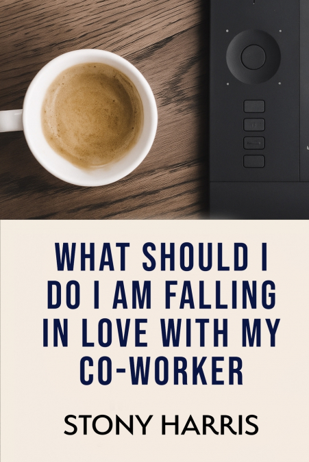 What Should I Do? I’m Falling in Love with a Co-worker