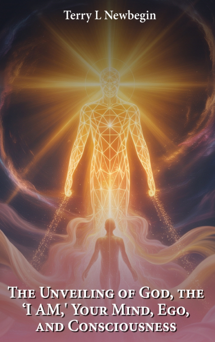 The Unveiling Of God, The ’I AM’, Your Mind, Ego, And Consciousness
