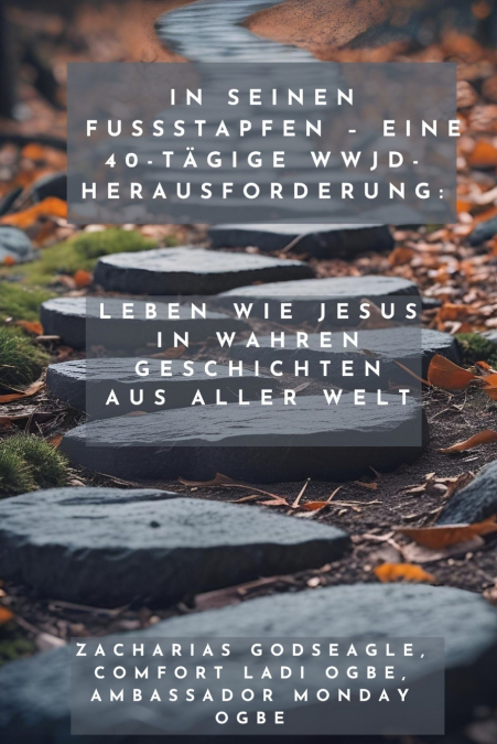 In seinen Fußstapfen - Eine 40-tägige WWJD-Herausforderung - Leben wie Jesus in wahren Geschichten aus aller Welt