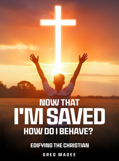 Now That I’m Saved How Do I Behave?