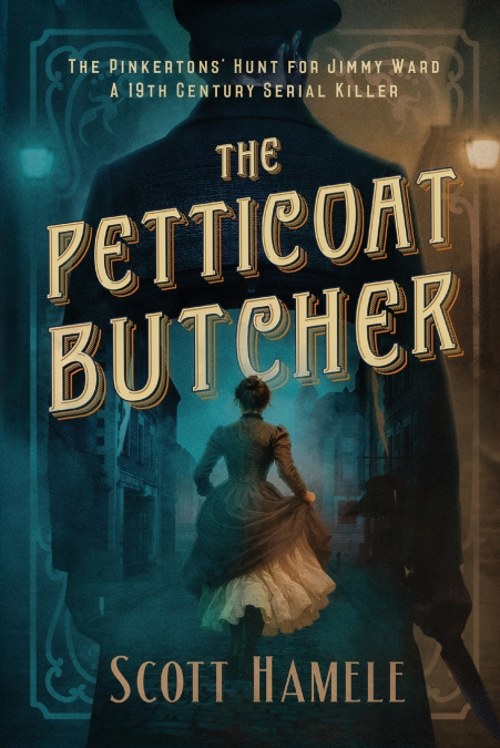 The Petticoat Butcher - The Pinkertons’ Hunt for Jimmy Ward