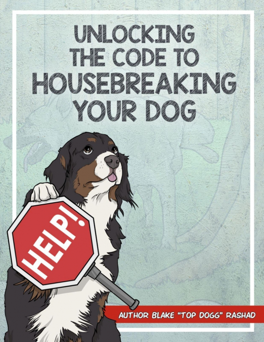 UNLOCKING THE CODE TO HOUSE BREAKING YOUR DOG