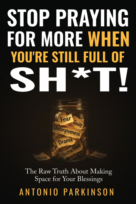 Stop Praying For More When You’re Still Full of Sh*t!