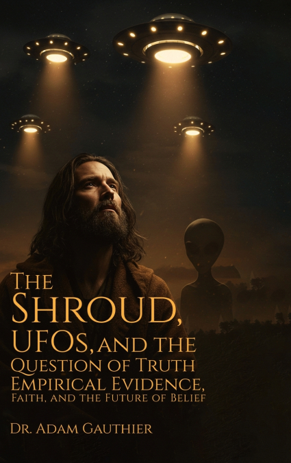 The Shroud, UFOS, and The Question of Truth