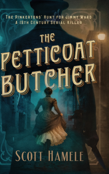 The Petticoat Butcher - The Pinkertons’ Hunt for Jimmy Ward