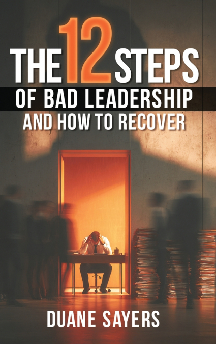 The 12 Steps of Bad Leadership And How to Recover