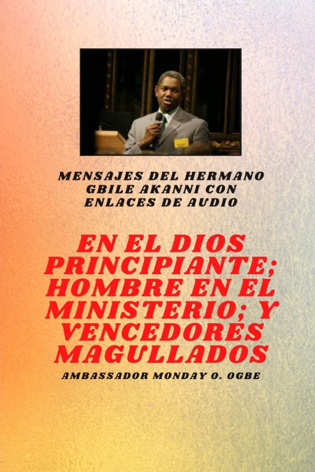 del hermano Gbile Akanni con enlaces de audio -  En El Principio Dios ; Hombre en el Ministerio y magullado vencedores