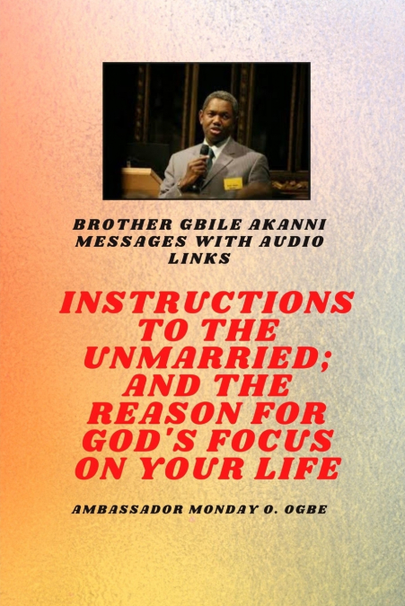 Brother Gbile Akanni Messages with Audio links -  Instructions To The Unmarried; and The Reason For God’s Focus On Your Life