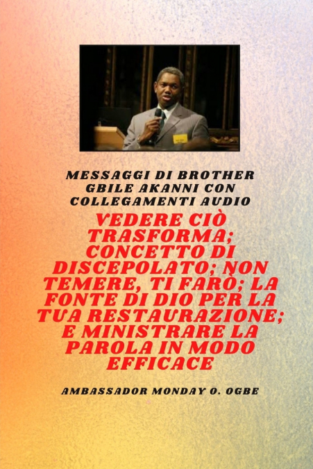 Fratello Gbile Akanni Messaggi con collegamenti audio -  Vedere ciò che si trasforma ; C oncetto di discepolato ; Non aver paura, Ti farò ; La fontana di Dio per la tua restaurazione e il tuo minister
