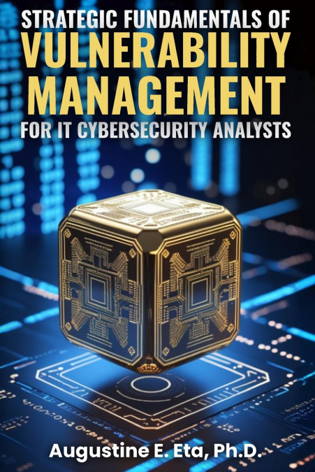 STRATEGIC FUNDAMENTALS OF VULNERABILITY MANAGEMENT FOR  IT CYBERSECURITY ANALYSTS