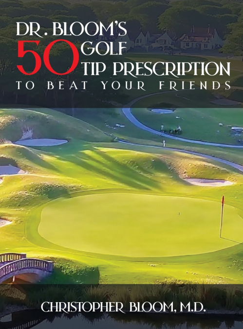Dr. Bloom’s 50 Golf Tip Prescription to Beat Your Friends