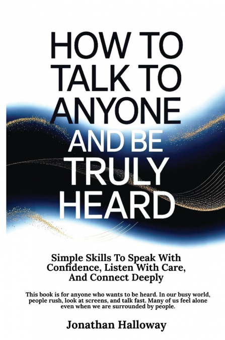 How to Talk to Anyone and Be Truly Heard
