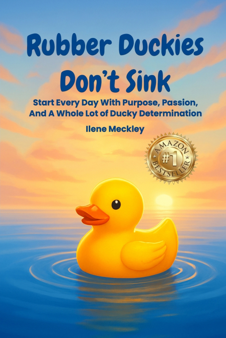 RUBBER DUCKIES  DON’T SINK Start every day with purpose, passion, And A whole lot of ducky determination