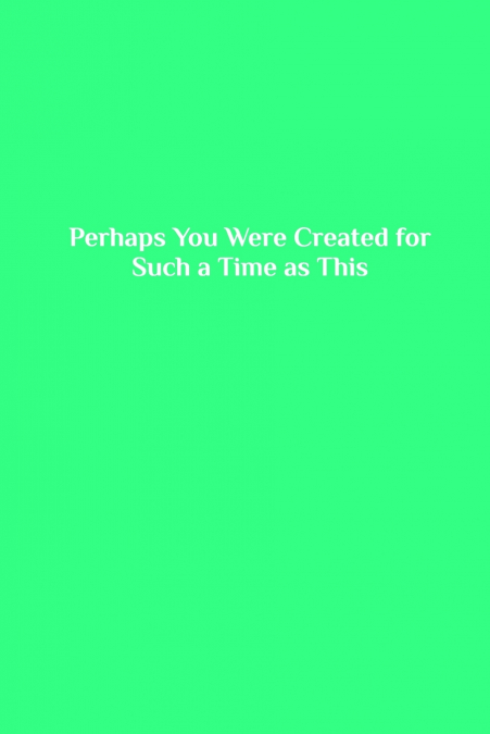 Perhaps You Were Created for Such a Time as This