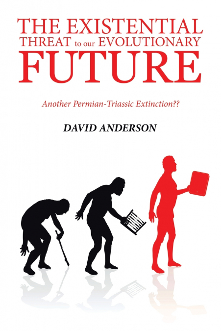 THE EXISTENTIAL THREAT TO OUR EVOLUTIONARY FUTURE