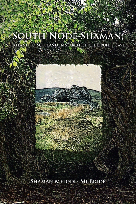 South Node Shaman; Ireland to Scotland in search of the Druid’s Cave