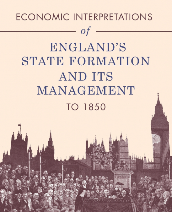 Economic Interpretations of England’s State Formation and Its Management to 1850
