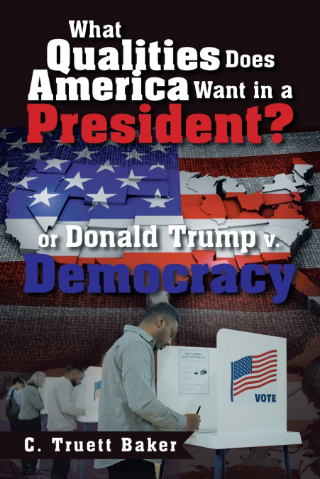 What Qualities Does America Want in a President?    or Donald Trump v. Democracy