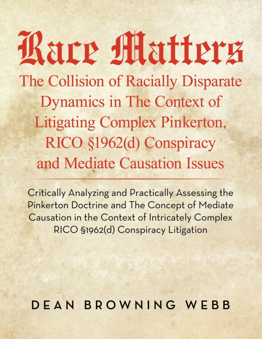 Race Matters The Collision of Racially Disparate Dynamics in The Context of Litigating Complex Pinkerton, RICO §1962(d) Conspiracy and Mediate Causation Issues