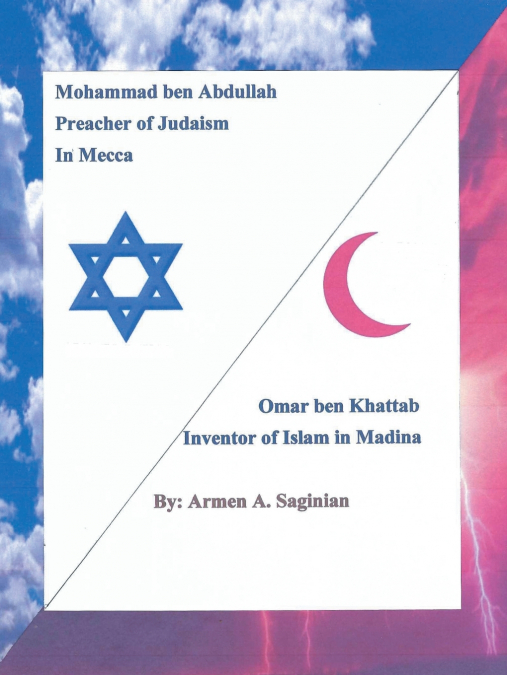 Mohammad ben Abdullah Preacher of Judaism In Mecca / Ommar ben Khattab Inventor of Islam in Madina