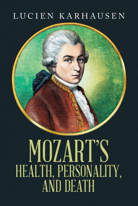 MOZART’S HEALTH, PERSONALITY, AND DEATH