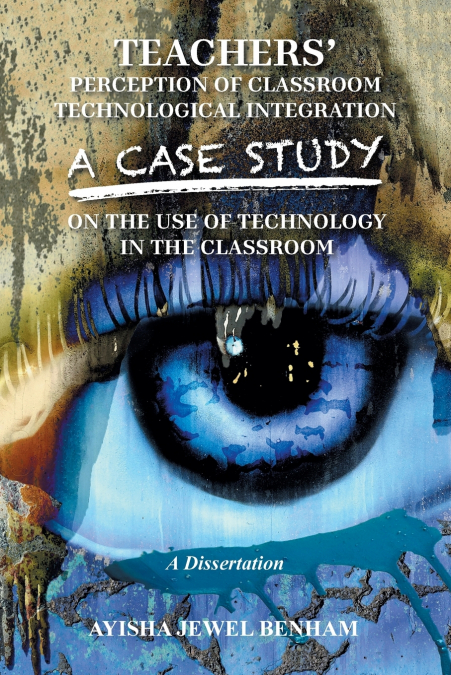 TEACHERS’ PERCEPTION OF CLASSROOM TECHNOLOGICAL INTEGRATION A CASE STUDY ON THE USE OF TECHNOLOGY IN THE CLASSROOM