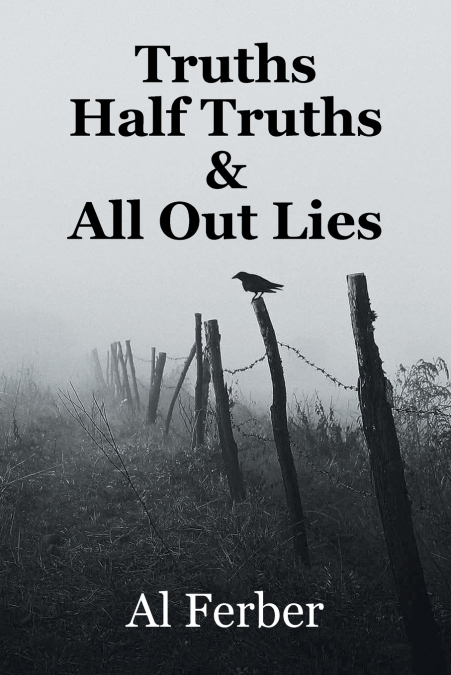 Truths  Half Truths  &  All Out Lies