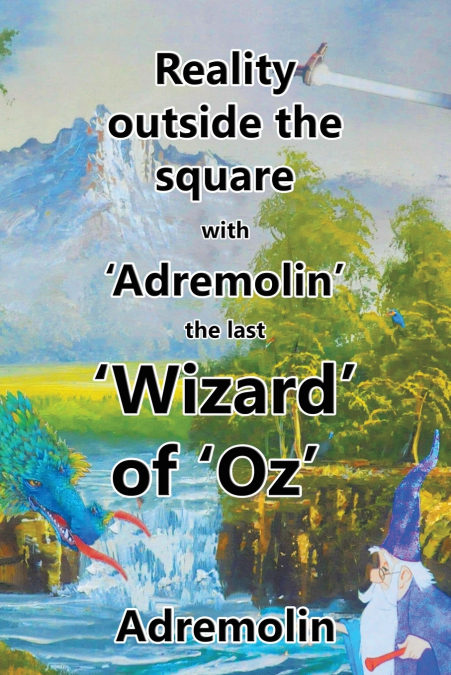 Reality outside the square with ’Adremolin’ the last ’Wizard’ of ’Oz’