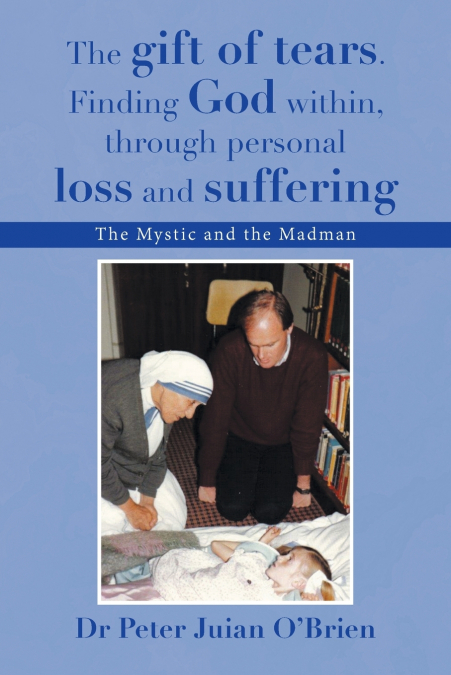 The gift of tears. Finding God within, through personal loss and suffering