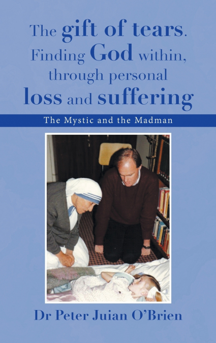 The gift of tears. Finding God within, through personal loss and suffering