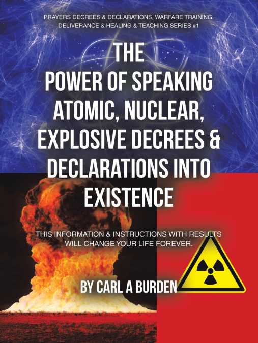 THE POWER OF SPEAKING ATOMIC, NUCLEAR, EXPLOSIVE DECREES & DECLARATIONS INTO EXISTENCE