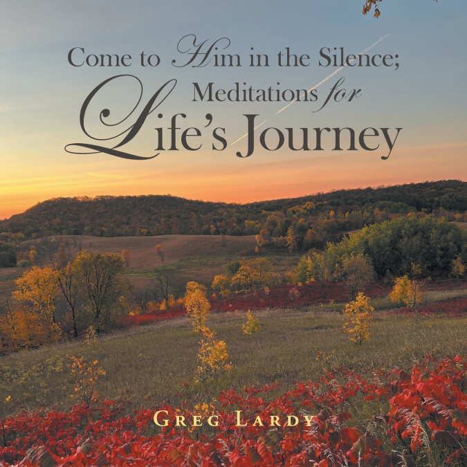Come to Him in the Silence; Meditations for Life’s Journey