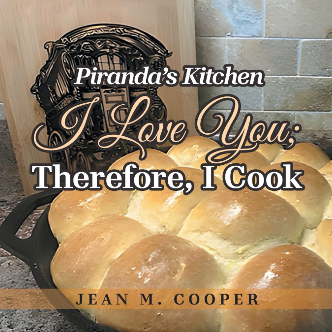 Piranda’s Kitchen I Love You; Therefore, I Cook