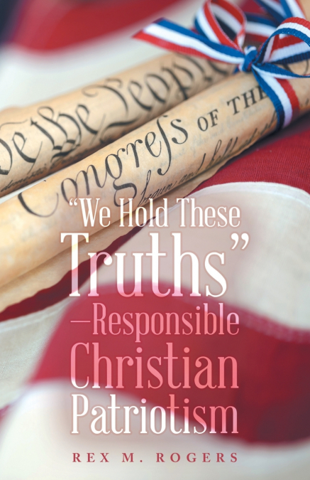 'We Hold These Truths'-Responsible Christian Patriotism