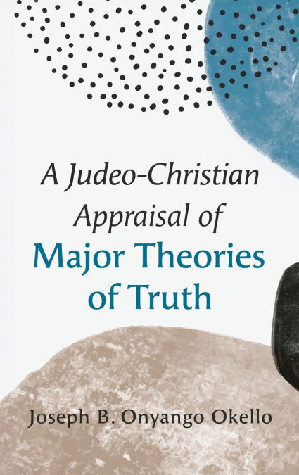 A Judeo-Christian Appraisal of Major Theories of Truth