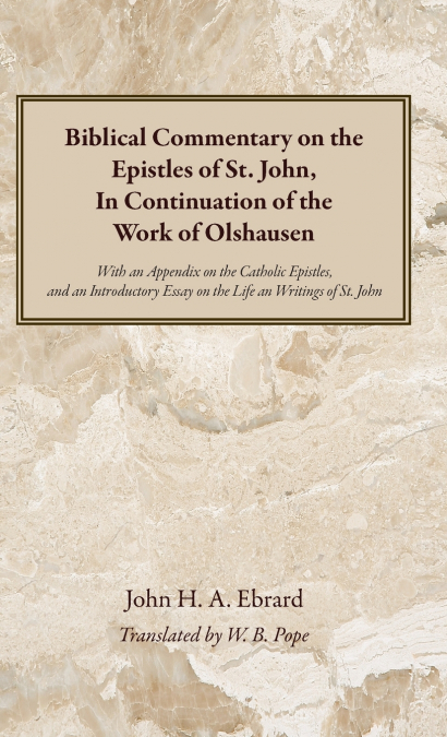 Biblical Commentary on the Epistles of St. John, In Continuation of the Work of Olshausen
