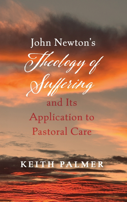 John Newton’s Theology of Suffering and Its Application to Pastoral Care