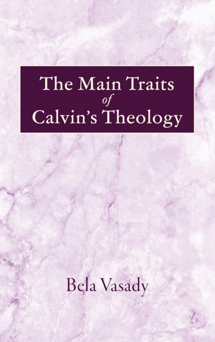The Main Traits of Calvin’s Theology