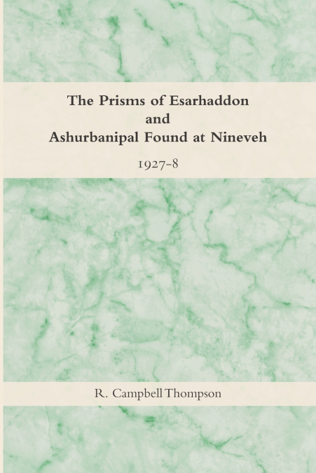 The Prisms of Esarhaddon and Ashurbanipal Found at Nineveh, 1927-8
