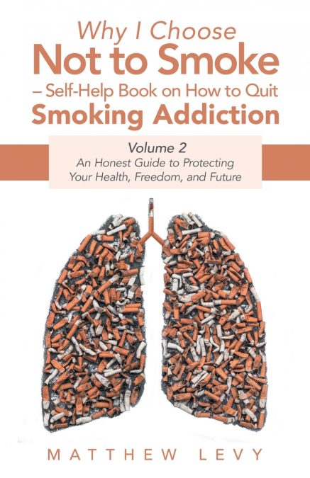 Why I Choose Not to Smoke - Self-Help Book on How to Quit Smoking Addiction