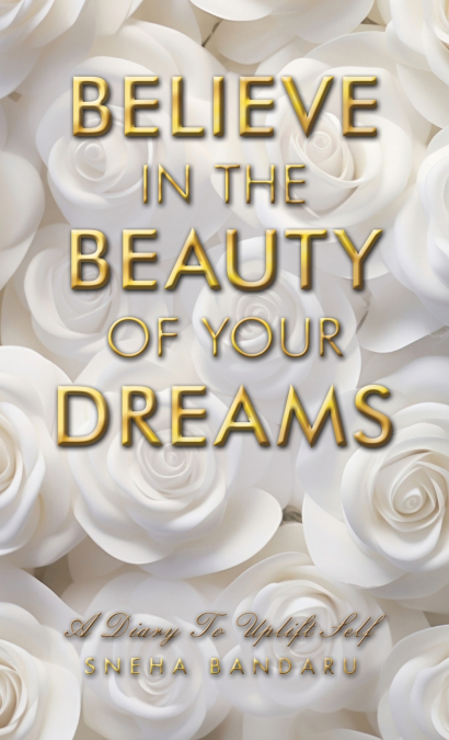BELIEVE IN THE BEAUTY OF YOUR DREAMS