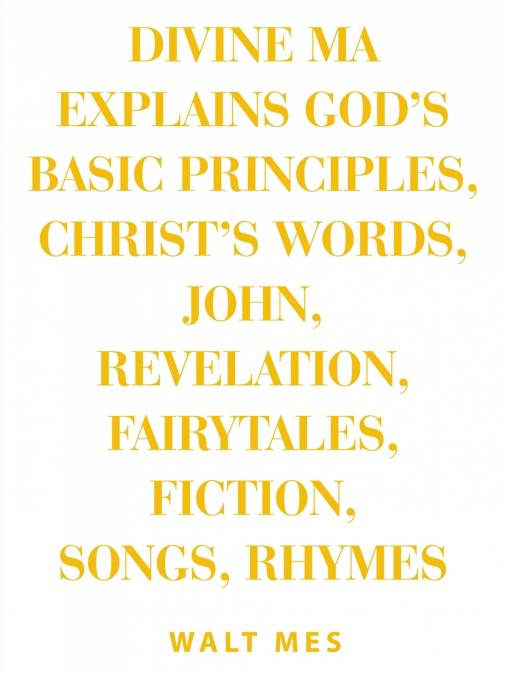 Divine Ma Explains God’s Basic Principles, Christ’s words, John, Revelation, Fairytales, Fiction, Songs, Rhymes